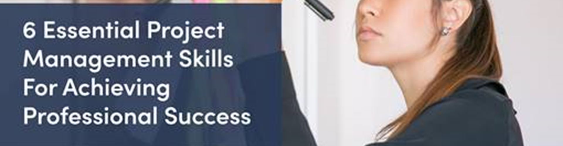 6 Essential Project Management Skills For Achieving Professional Success