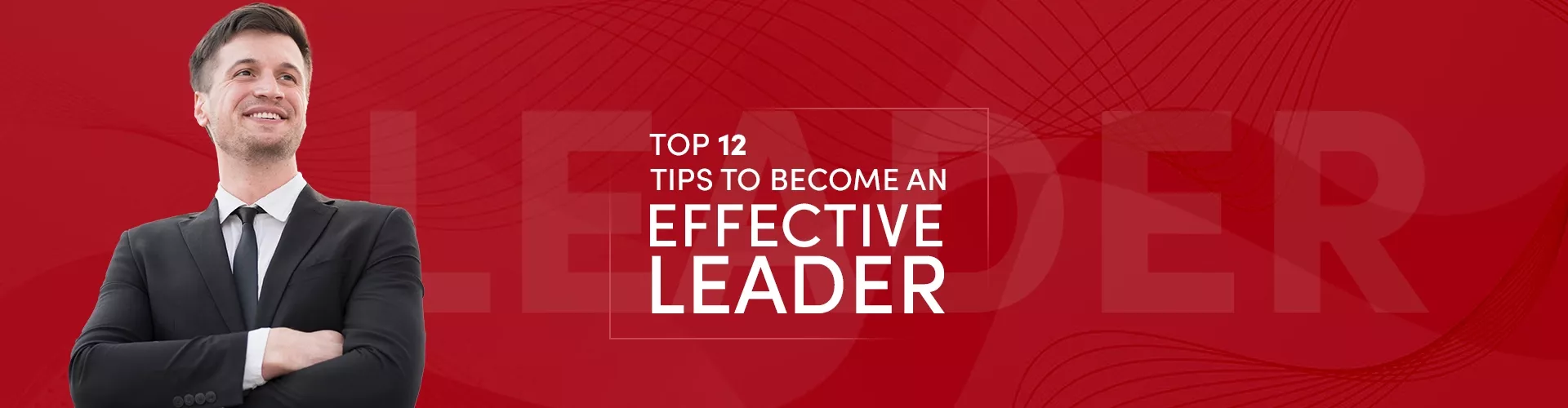 Top 12 Tips to Become an Effective Leader