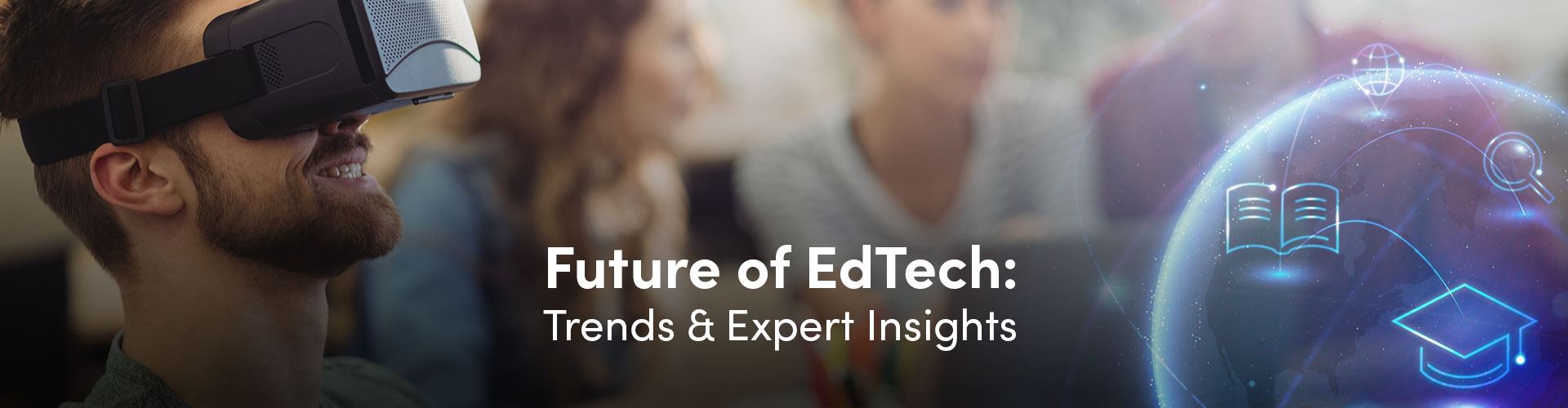 The Future Of Edtech: Trends And Expert Insights