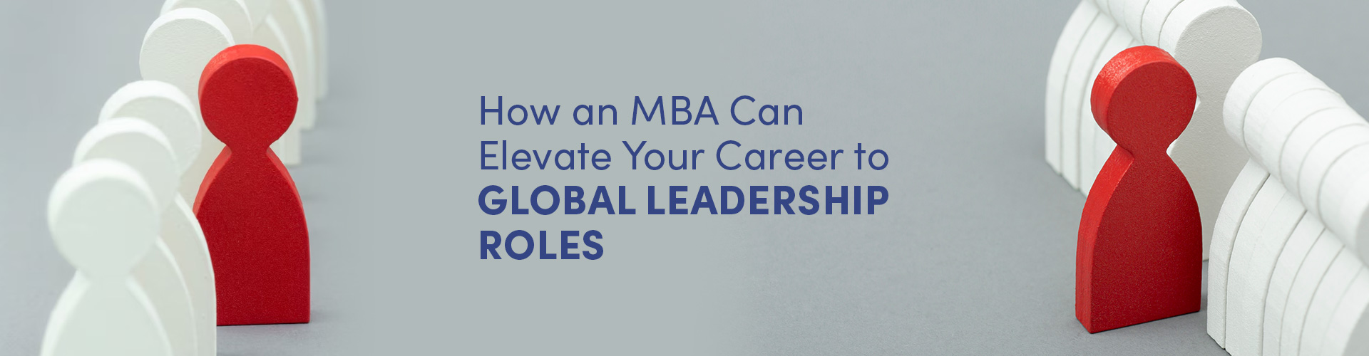 How an MBA can elevate your career for Global Leadership Roles